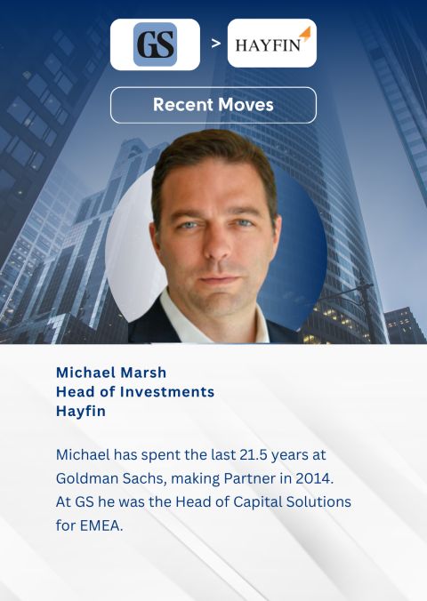 Michael Marsh, Head of Investments, Goldman Sachs to Hayfin